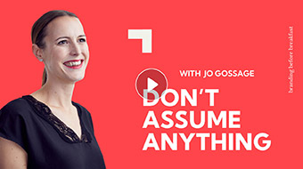 Don’t assume anything: too many brands assume their consumers already know everything